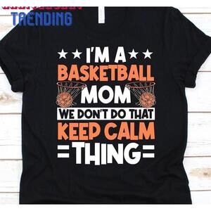 Im A Basketball Mom We Don T Do That Shirt Tshirt Classic